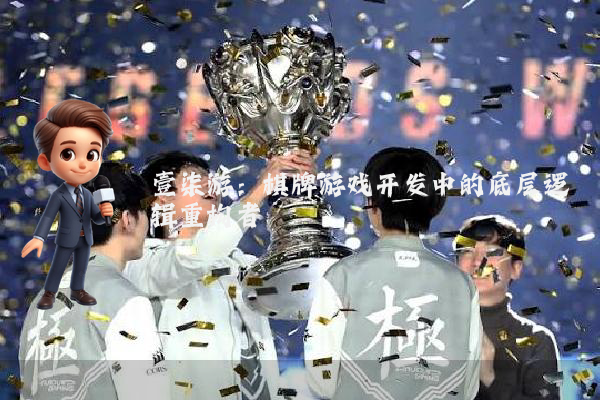 壹柒游：棋牌游戏开发中的底层逻辑重构者