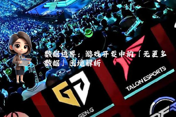 数据边界：游戏开发中的「无更多数据」困境解析