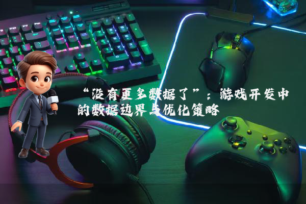 “没有更多数据了”：游戏开发中的数据边界与优化策略