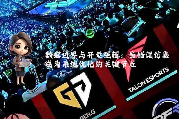 数据边界与开发逻辑：当错误信息成为系统优化的关键节点