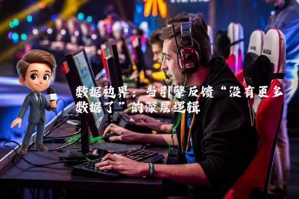 数据边界：当引擎反馈“没有更多数据了”的深层逻辑