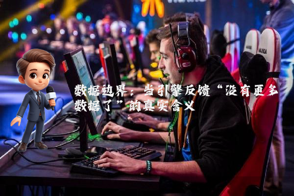数据边界：当引擎反馈“没有更多数据了”的真实含义