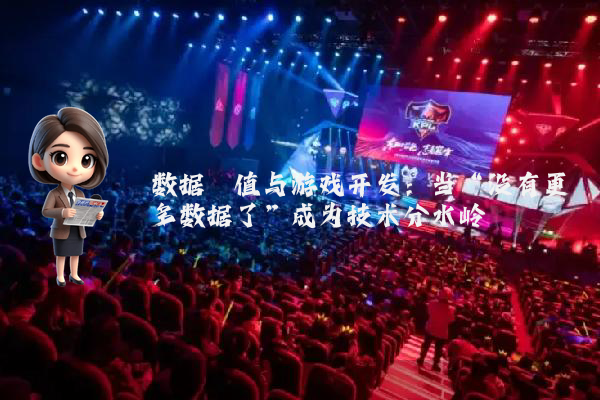 数据阈值与游戏开发：当“没有更多数据了”成为技术分水岭
